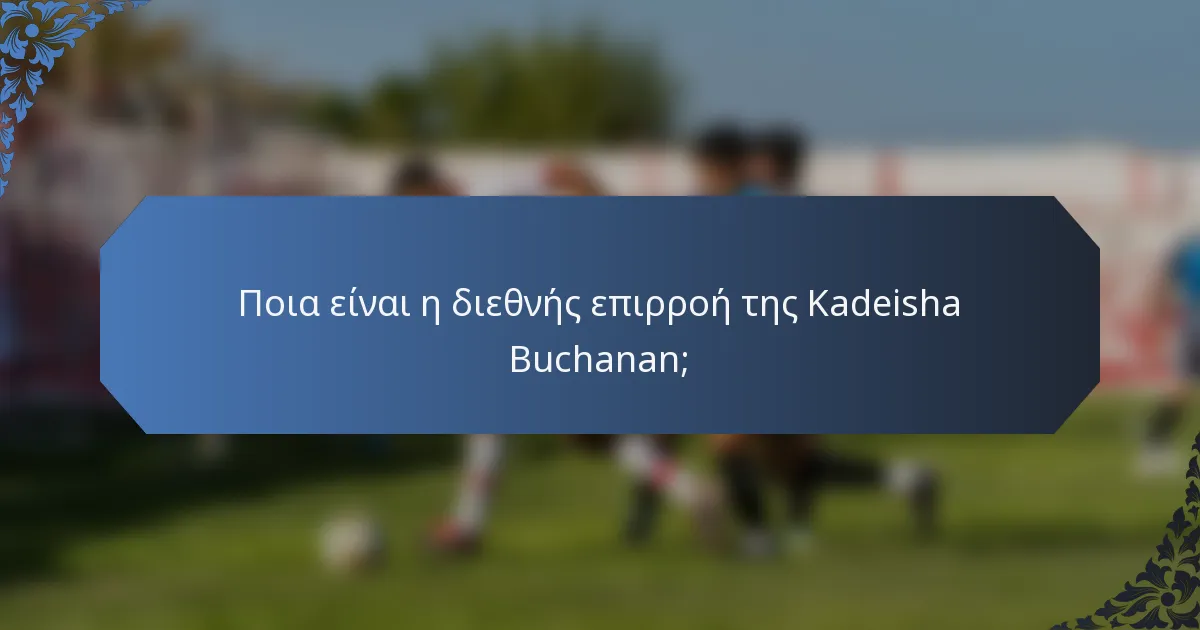 Ποια είναι η διεθνής επιρροή της Kadeisha Buchanan;
