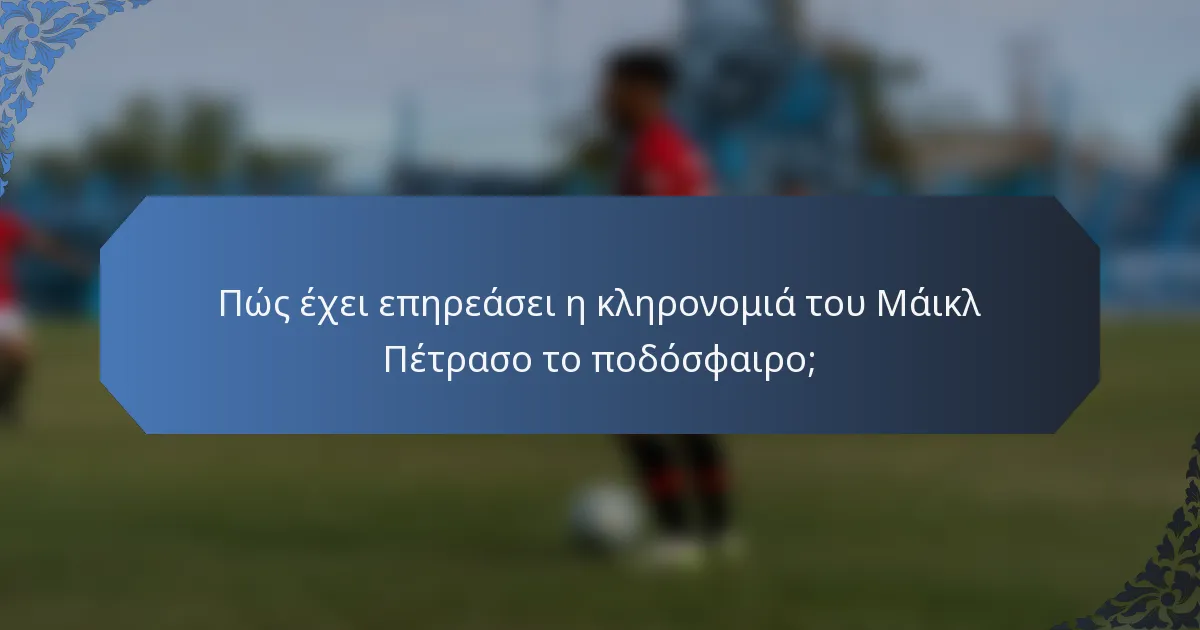 Πώς έχει επηρεάσει η κληρονομιά του Μάικλ Πέτρασο το ποδόσφαιρο;