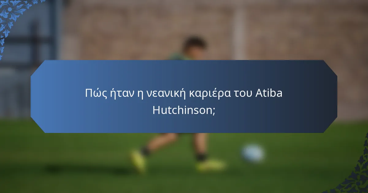 Πώς ήταν η νεανική καριέρα του Atiba Hutchinson;