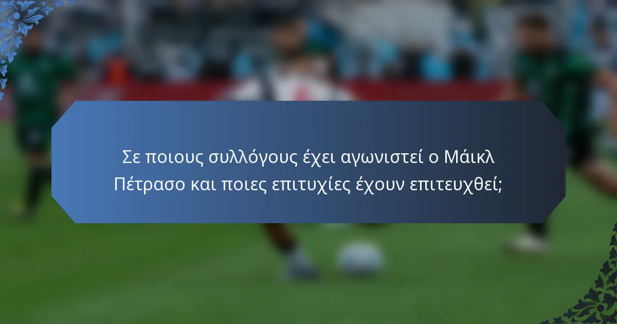 Σε ποιους συλλόγους έχει αγωνιστεί ο Μάικλ Πέτρασο και ποιες επιτυχίες έχουν επιτευχθεί;