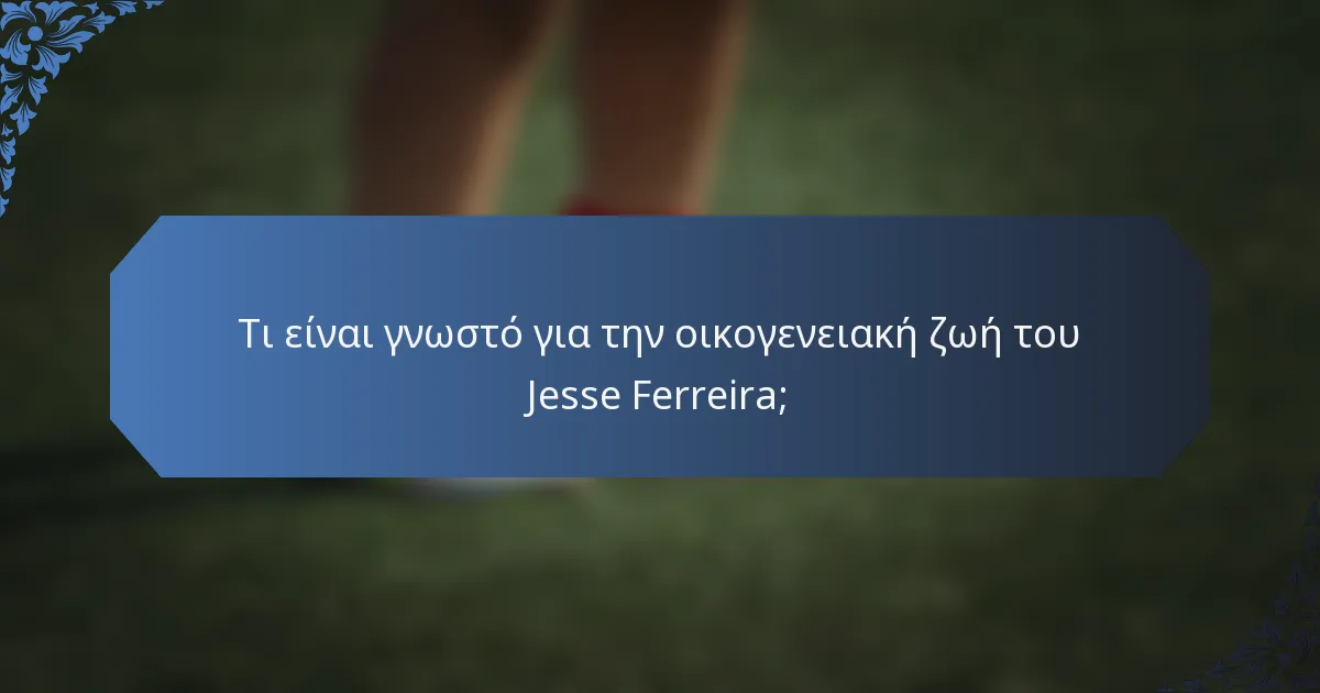 Τι είναι γνωστό για την οικογενειακή ζωή του Jesse Ferreira;