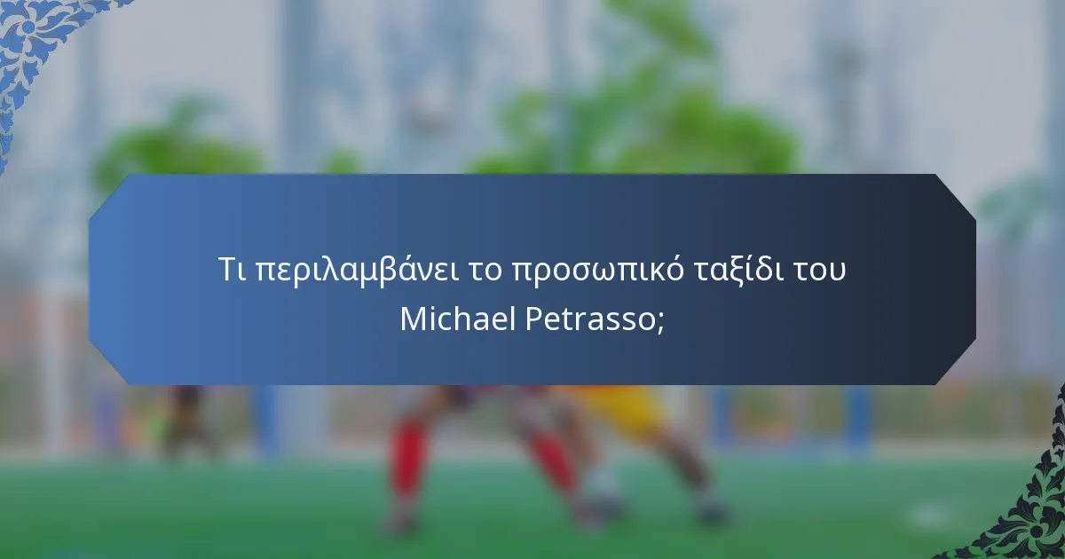 Τι περιλαμβάνει το προσωπικό ταξίδι του Michael Petrasso;